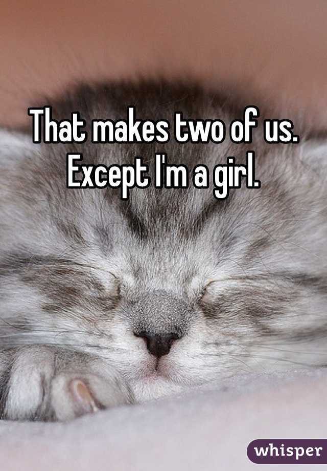 That makes two of us. Except I'm a girl.