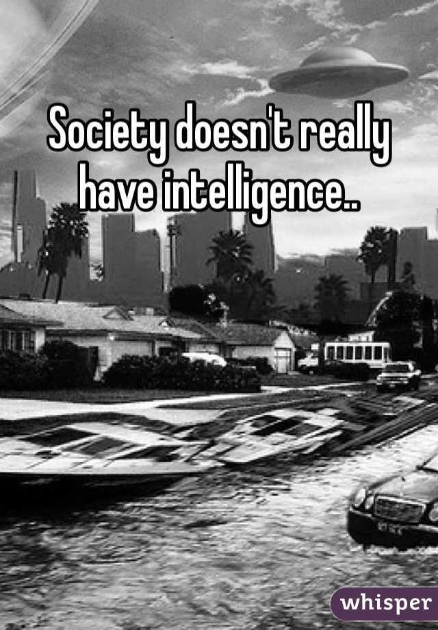 Society doesn't really have intelligence..
