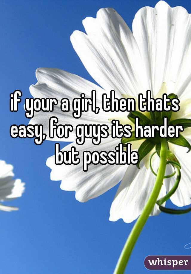 if your a girl, then thats easy, for guys its harder but possible