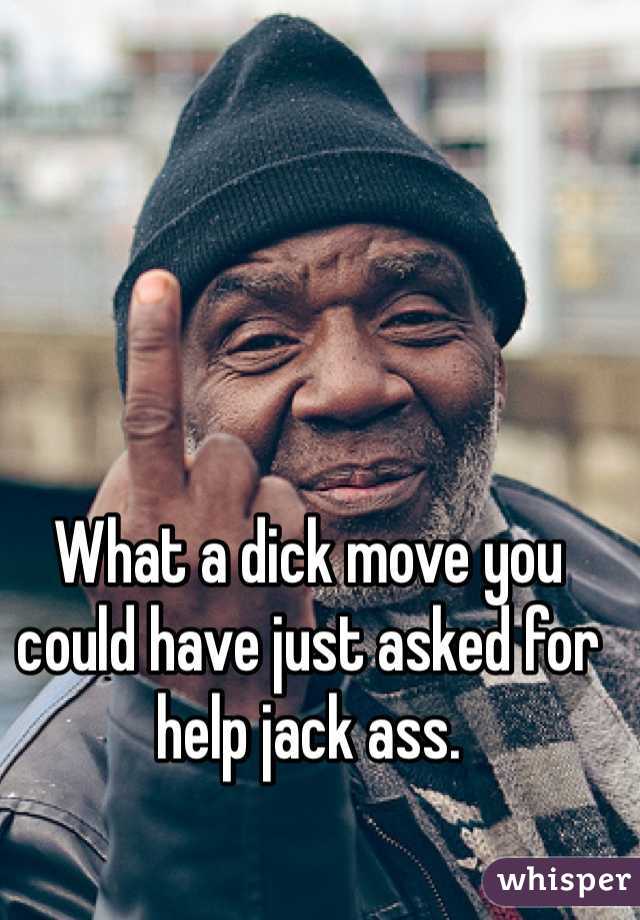 What a dick move you could have just asked for help jack ass.