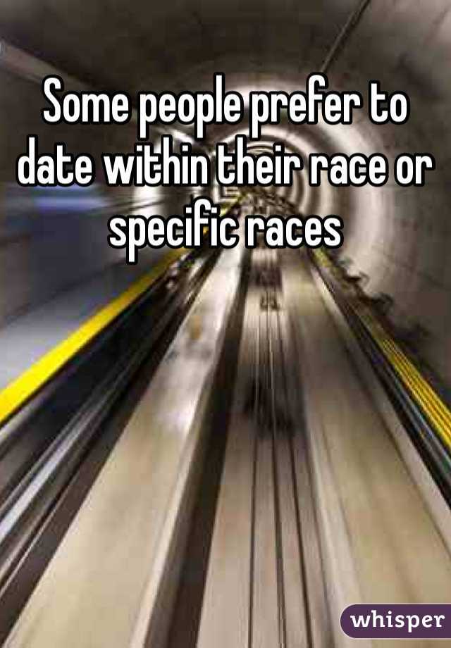 Some people prefer to date within their race or specific races