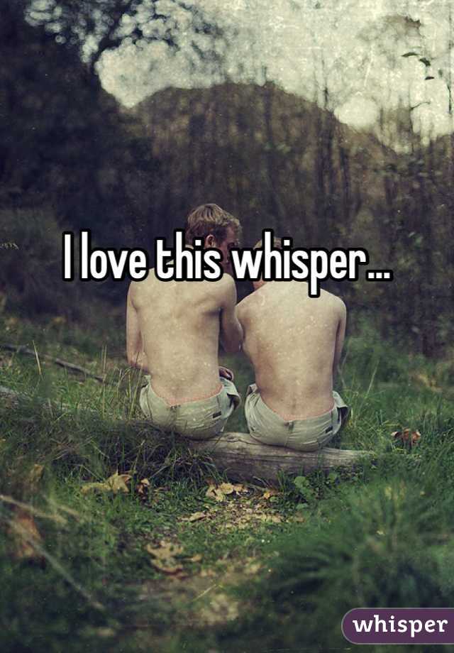 I love this whisper... 