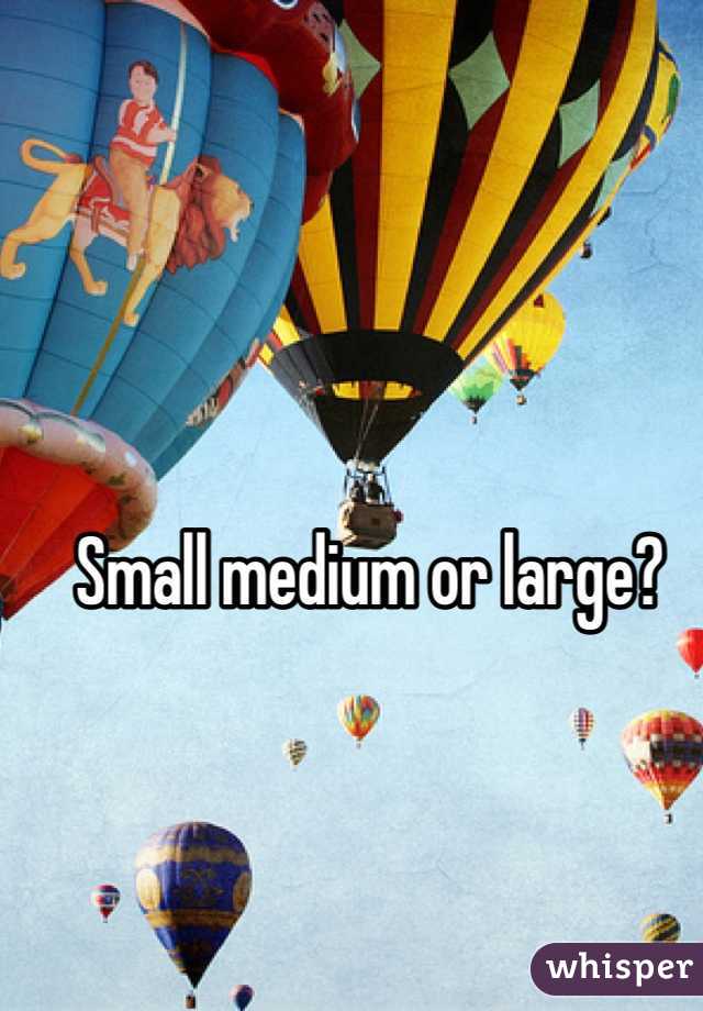 Small medium or large?
