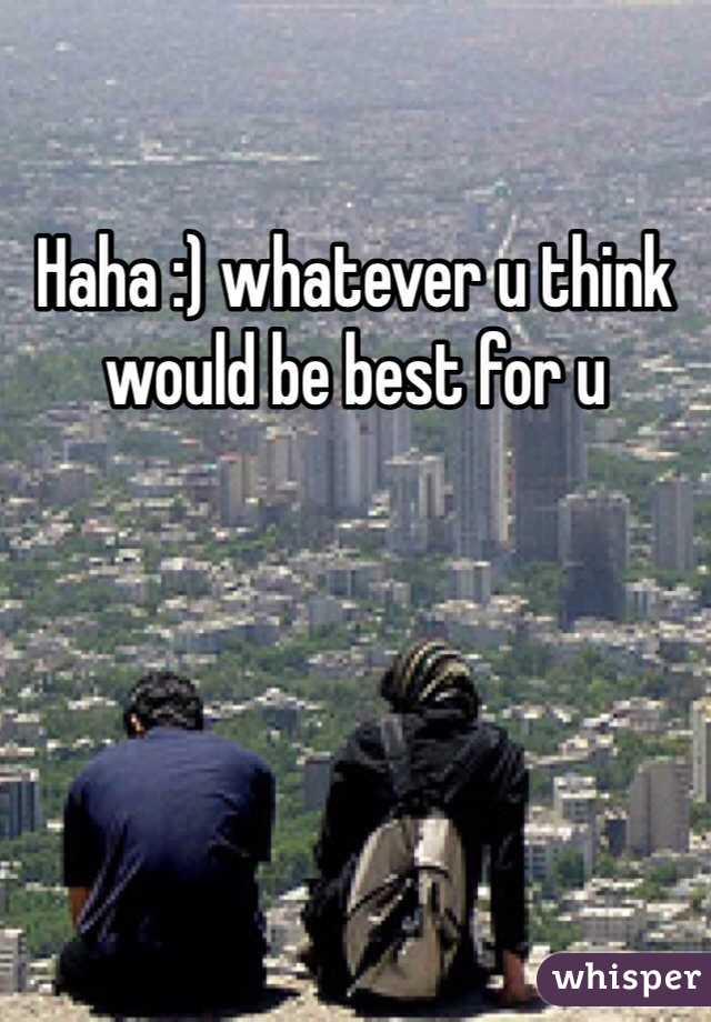 Haha :) whatever u think would be best for u 