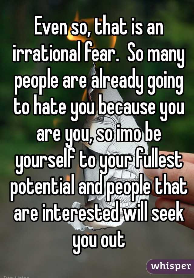 Even so, that is an irrational fear.  So many people are already going to hate you because you are you, so imo be yourself to your fullest potential and people that are interested will seek you out 