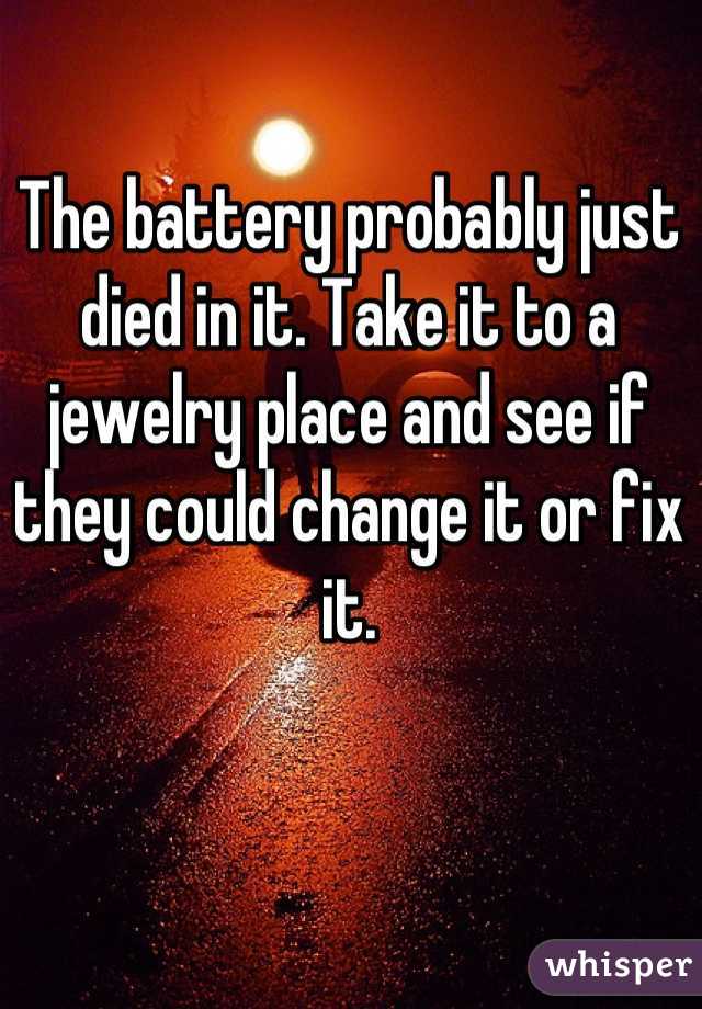 The battery probably just died in it. Take it to a jewelry place and see if they could change it or fix it.