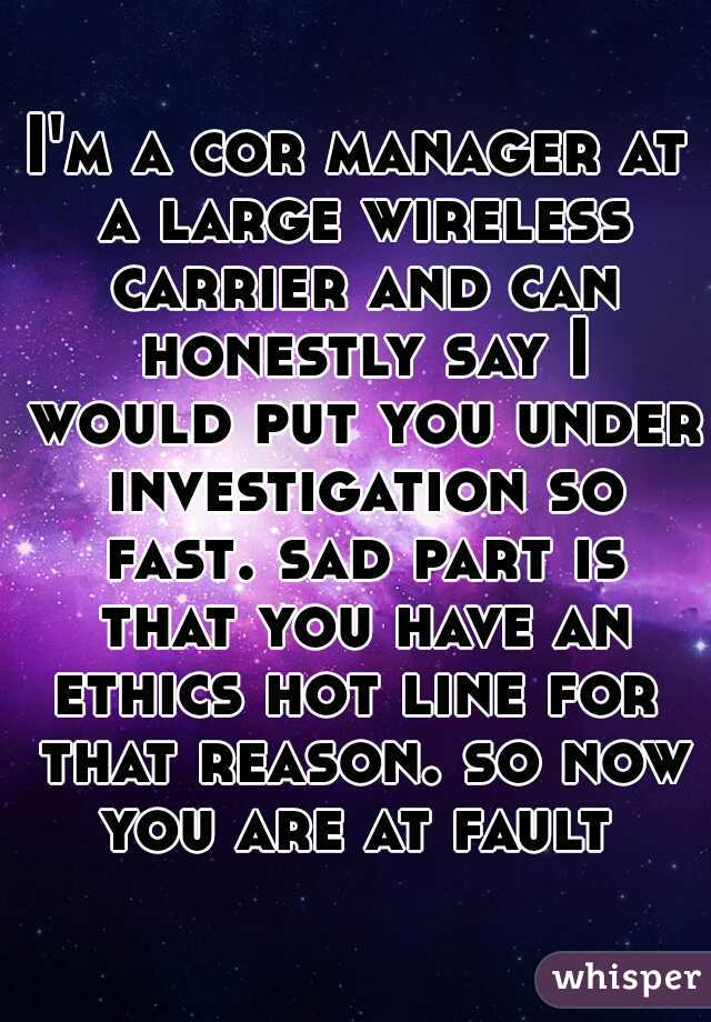 I'm a cor manager at a large wireless carrier and can honestly say I would put you under investigation so fast. sad part is that you have an ethics hot line for  that reason. so now you are at fault 