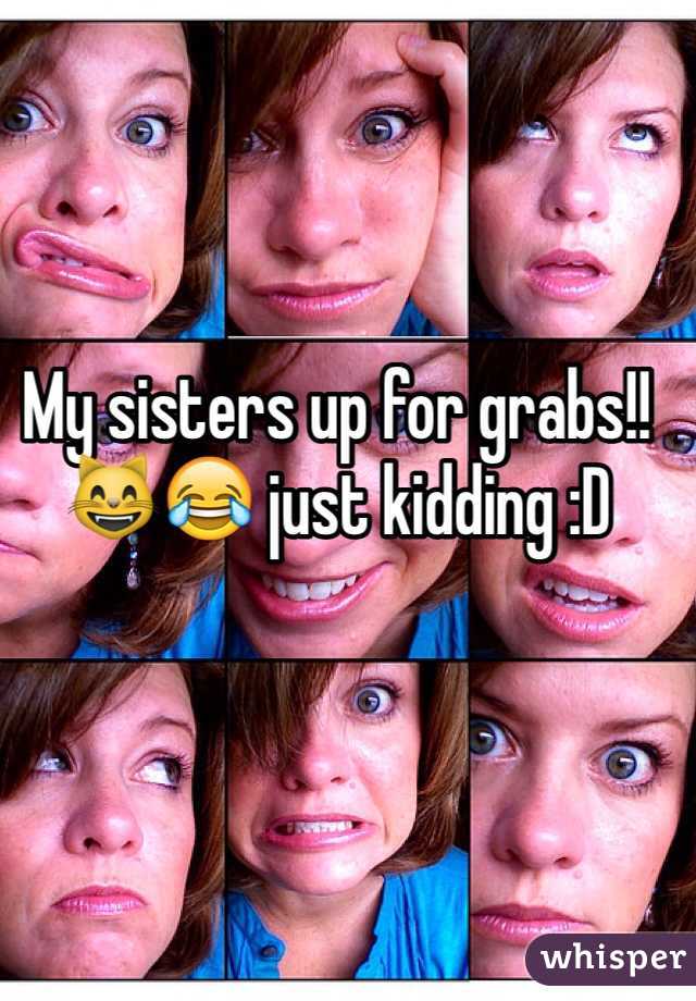 My sisters up for grabs!! 😸😂 just kidding :D