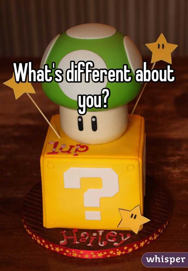 What's different about you?