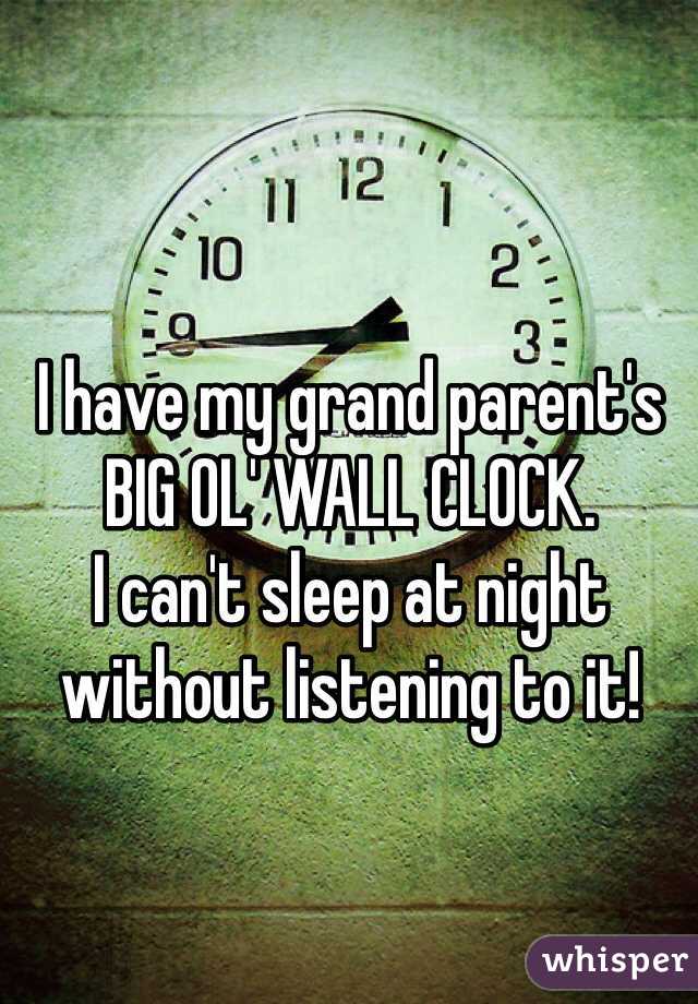 I have my grand parent's BIG OL' WALL CLOCK. 
I can't sleep at night without listening to it!