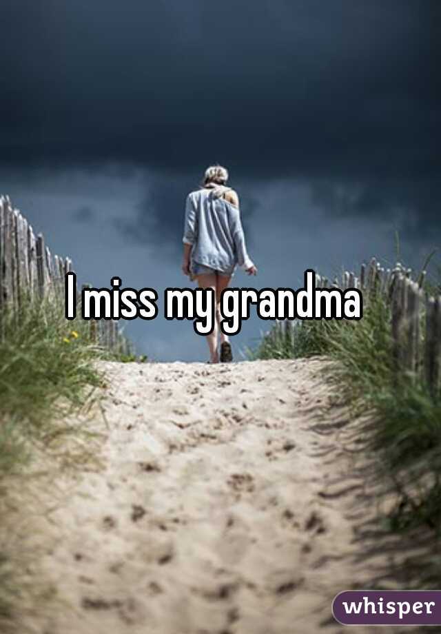 I miss my grandma 