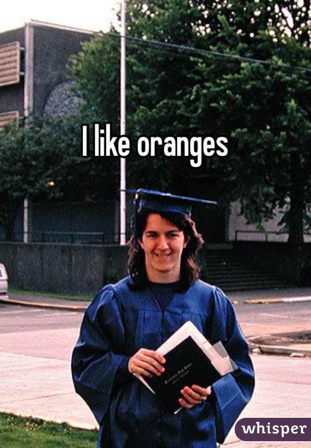 I like oranges 