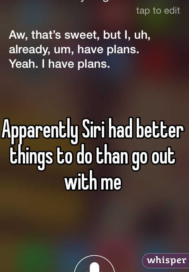 Apparently Siri had better things to do than go out with me 
