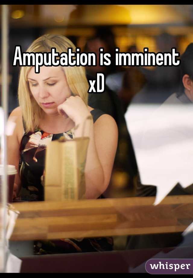 Amputation is imminent xD