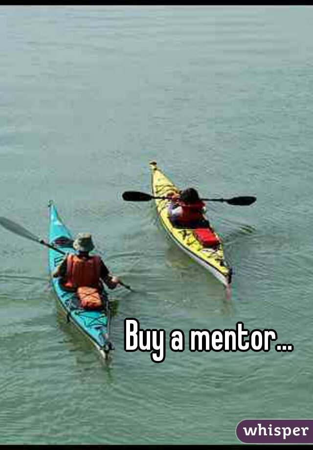 Buy a mentor...