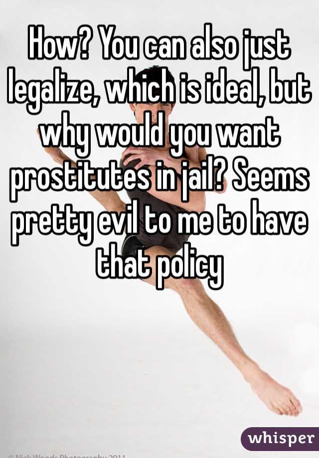 How? You can also just legalize, which is ideal, but why would you want prostitutes in jail? Seems pretty evil to me to have that policy