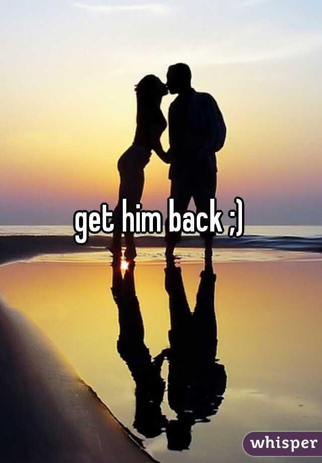 get him back ;)
