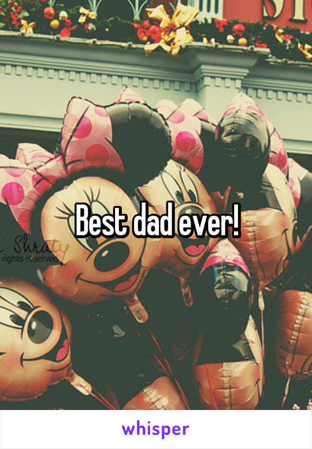 Best dad ever!