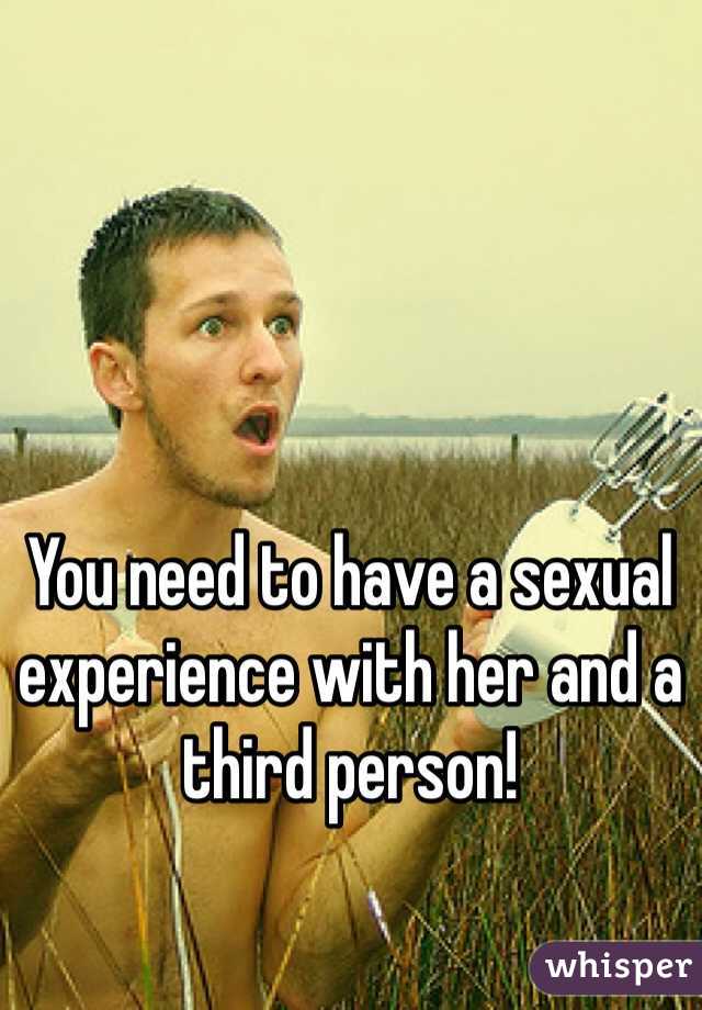 You need to have a sexual experience with her and a third person! 