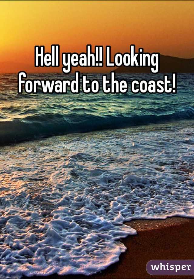 Hell yeah!! Looking forward to the coast!