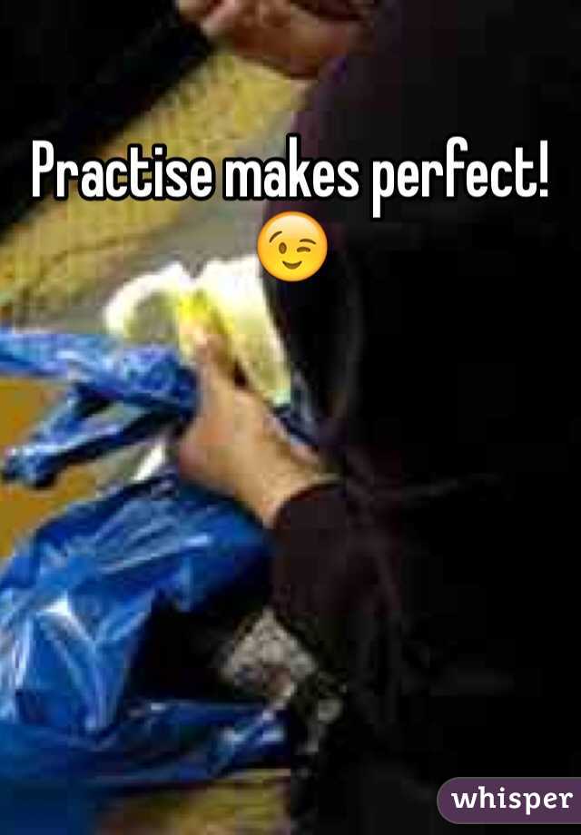 Practise makes perfect! 😉