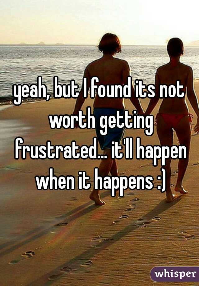 yeah, but I found its not worth getting frustrated... it'll happen when it happens :)