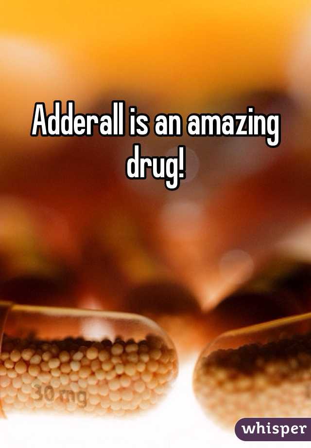 Adderall is an amazing drug!