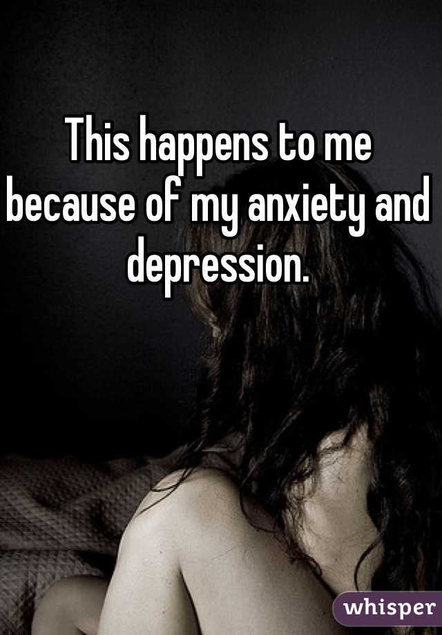 This happens to me because of my anxiety and depression. 