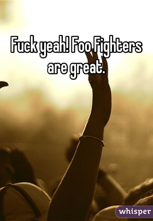 Fuck yeah! Foo Fighters are great.