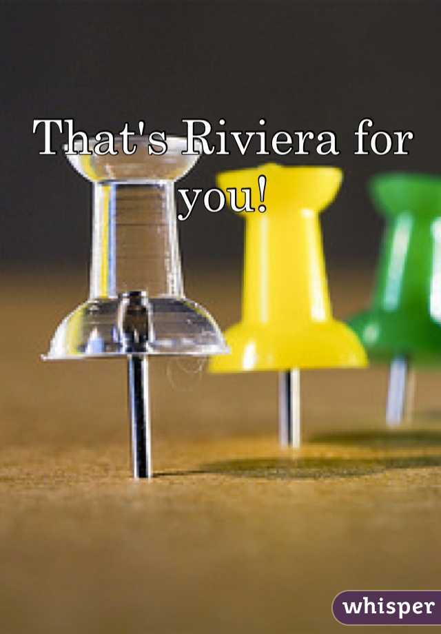 That's Riviera for you! 