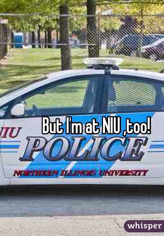 But I'm at NIU ,too!
