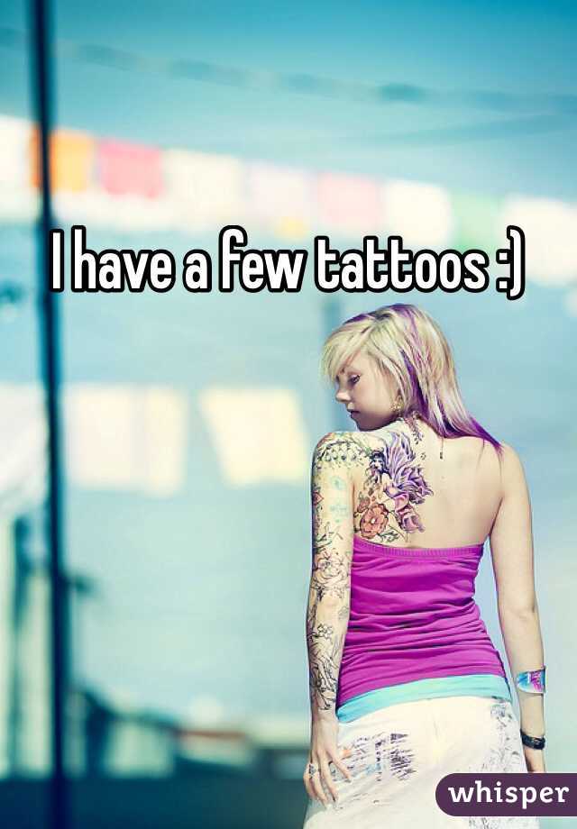 I have a few tattoos :)