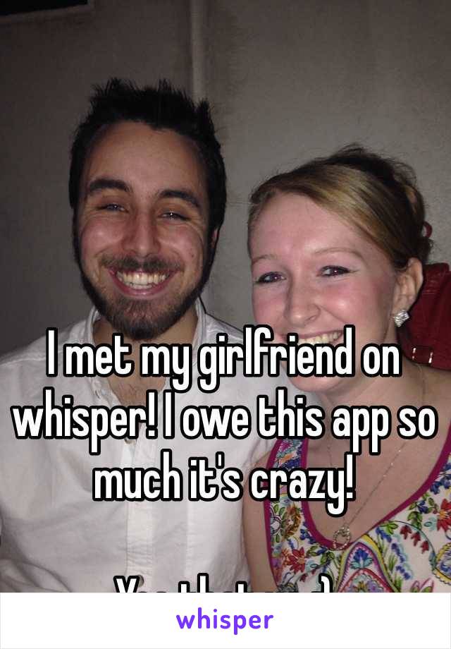 I met my girlfriend on whisper! I owe this app so much it's crazy!

Yes that us :)