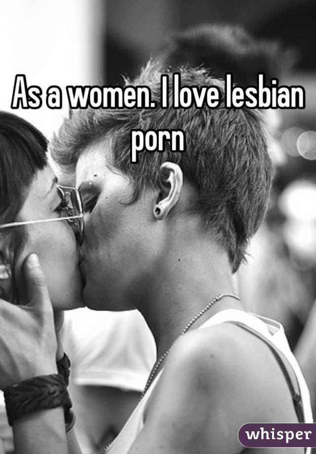 As a women. I love lesbian porn 