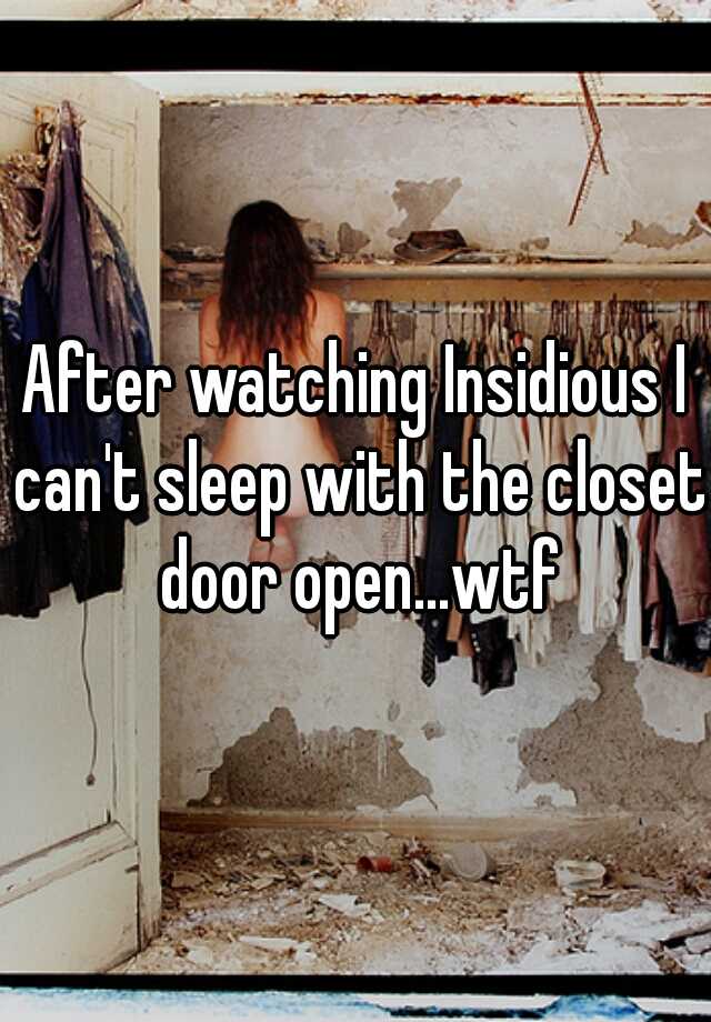 After Watching Insidious I Can T Sleep With The Closet Door Open Wtf