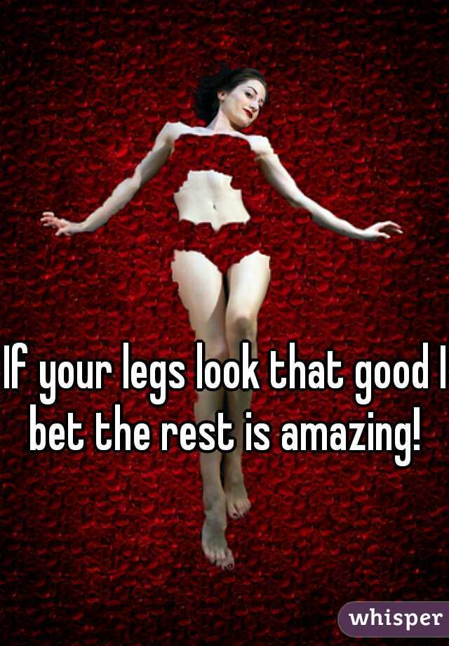 If your legs look that good I bet the rest is amazing! 