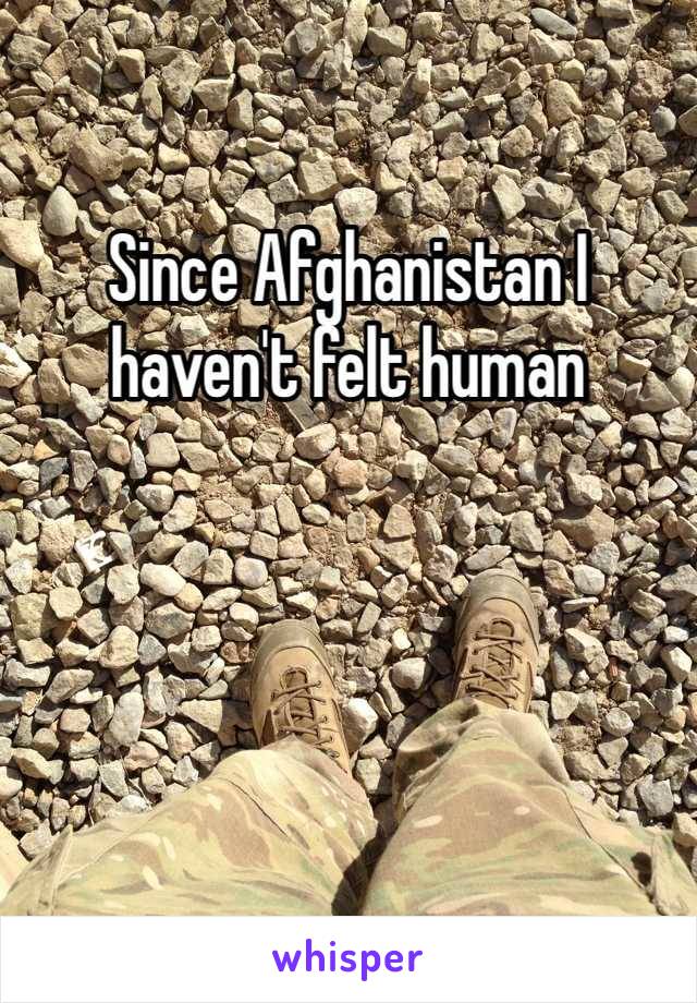 Since Afghanistan I haven't felt human