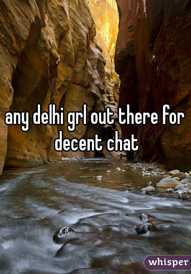 any delhi grl out there for decent chat