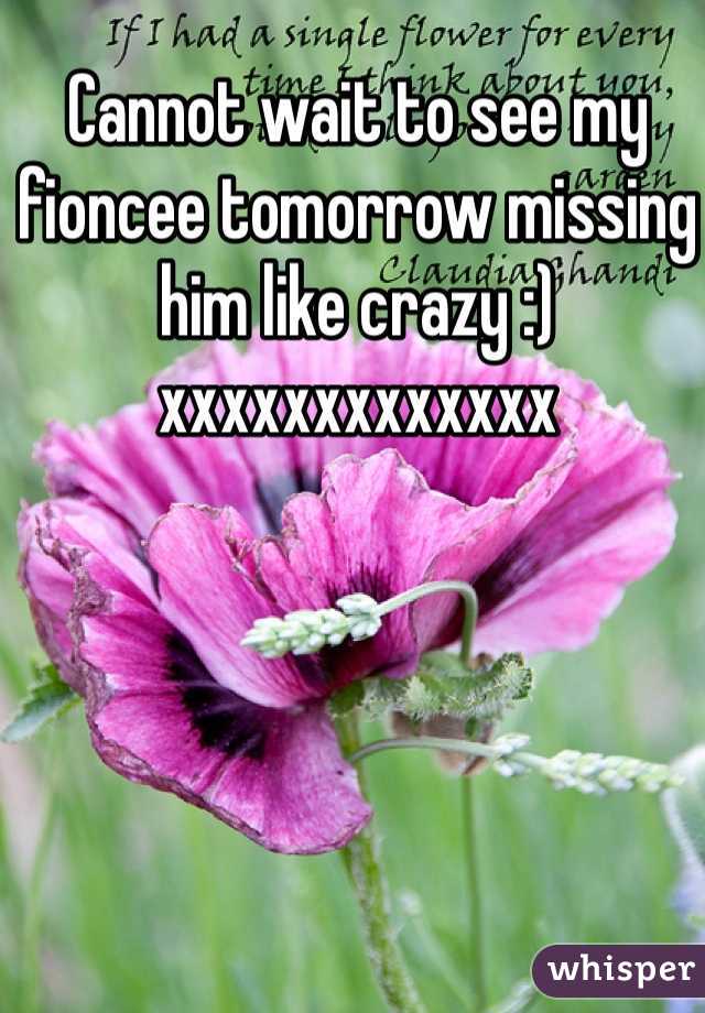 Cannot wait to see my fioncee tomorrow missing him like crazy :) xxxxxxxxxxxxx