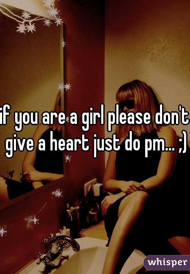 if you are a girl please don't give a heart just do pm... ;)