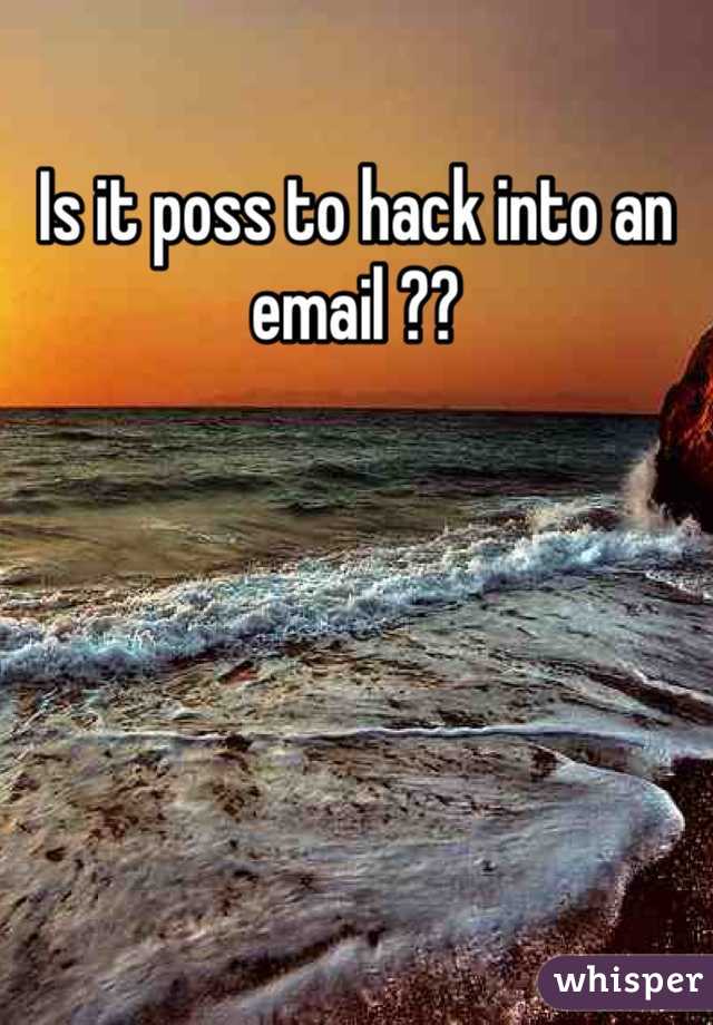 Is it poss to hack into an email ??