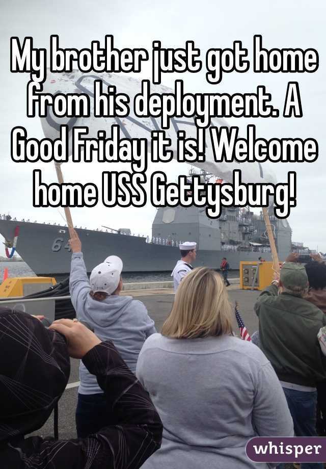 My brother just got home from his deployment. A Good Friday it is! Welcome home USS Gettysburg!