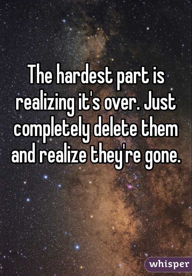 The hardest part is realizing it's over. Just completely delete them and realize they're gone. 