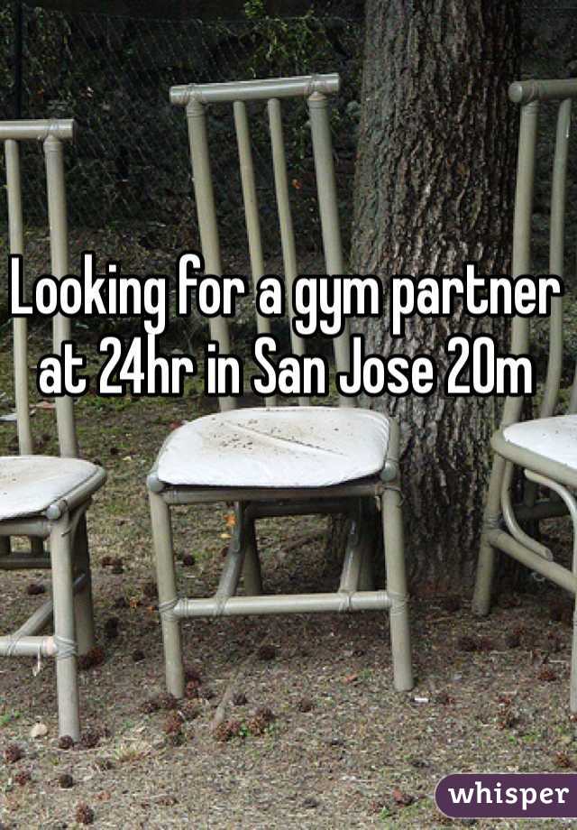 Looking for a gym partner at 24hr in San Jose 20m