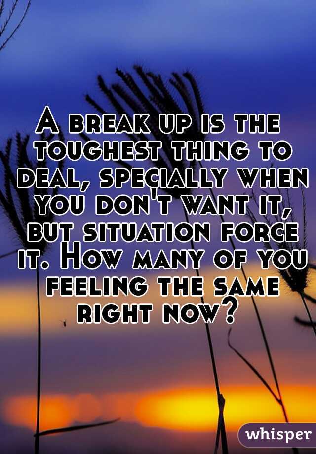 A break up is the toughest thing to deal, specially when you don't want it, but situation force it. How many of you feeling the same right now? 