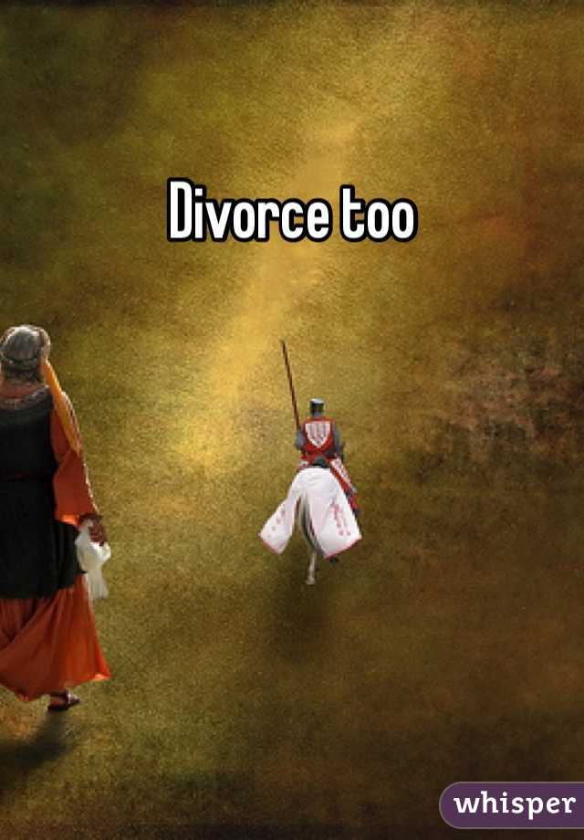 Divorce too 