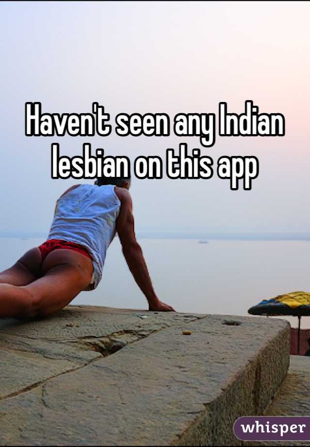 Haven't seen any Indian lesbian on this app 