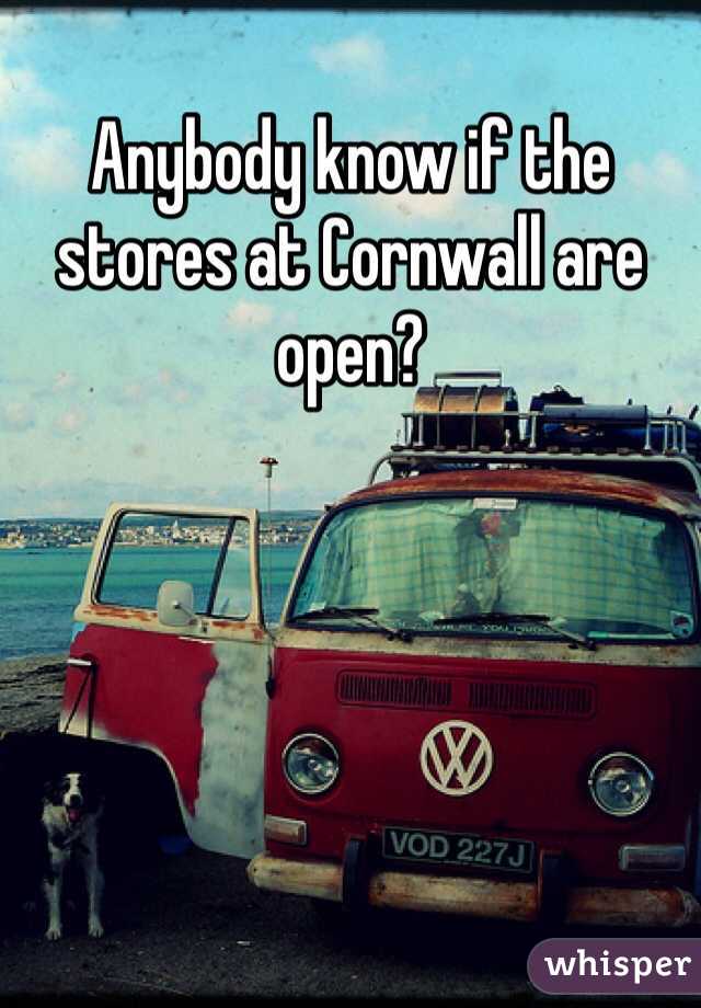 Anybody know if the stores at Cornwall are open?
