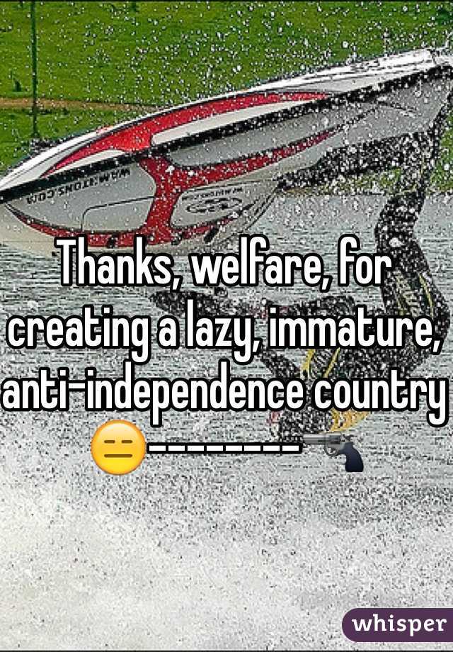 Thanks, welfare, for creating a lazy, immature, anti-independence country
😑--------🔫