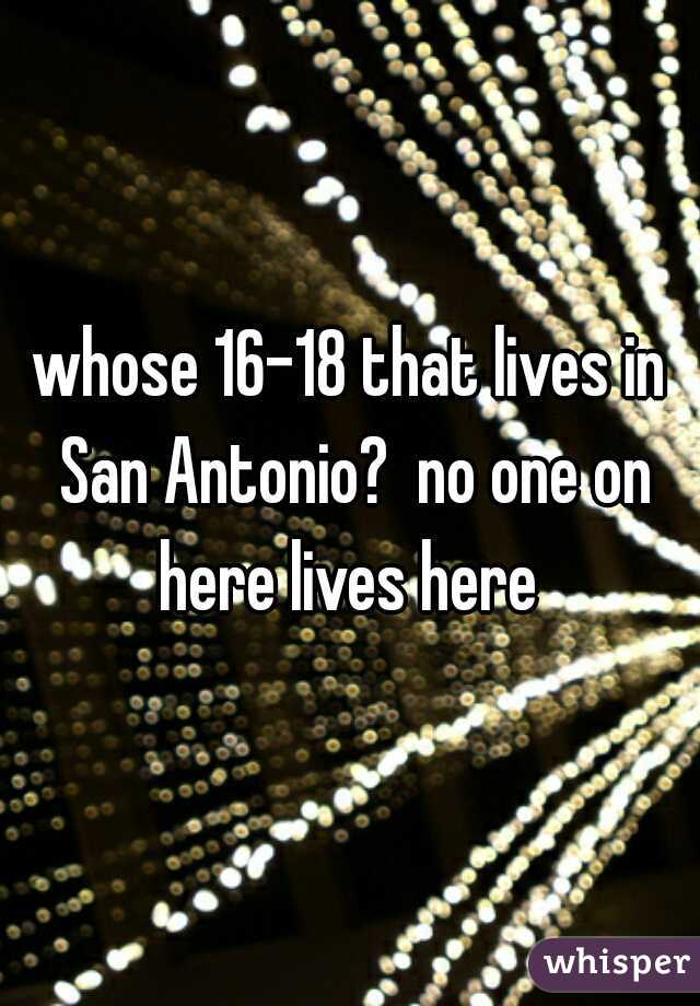 whose 16-18 that lives in San Antonio?  no one on here lives here 